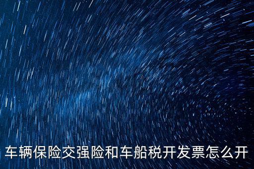 車船稅繳納了如何打印發(fā)票，車輛保險(xiǎn)交強(qiáng)險(xiǎn)和車船稅開(kāi)發(fā)票怎么開(kāi)